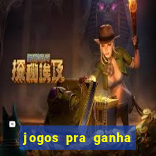 jogos pra ganha dinheiro de verdade